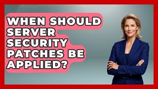 When Should Server Security Patches Be Applied? - Server Logic Simplified