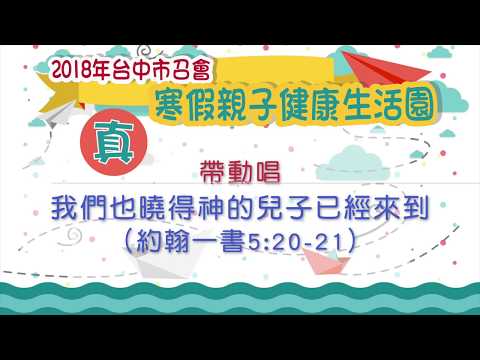 2018台中市召會親子園-真-我們也曉得神的兒子已經來到(約翰一書5:20-21)帶動唱