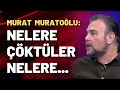 Murat Muratoğlu: Nelere çöktüler nelere...