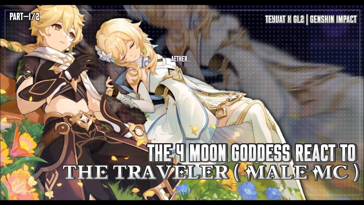 ✨️⚔️Past 4 Moon Goddess Reacts To "The Traveler ( MALE MC )" || GL2 X TEYVAT || Part—1/2