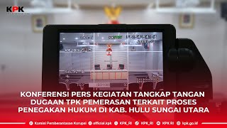 KONFERENSI PERS KEGIATAN TANGKAP TANGAN DUGAAN TPK PEMERASAN DI LINGKUNGAN KAB. HULU SUNGAI UTARA