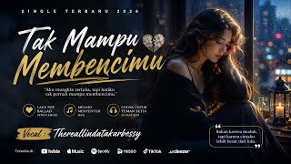 Tak Mampu Membencimu 💔 | Lagu Pop Ballad Indonesia 2026 | Vocal Thereallindatakarbessy