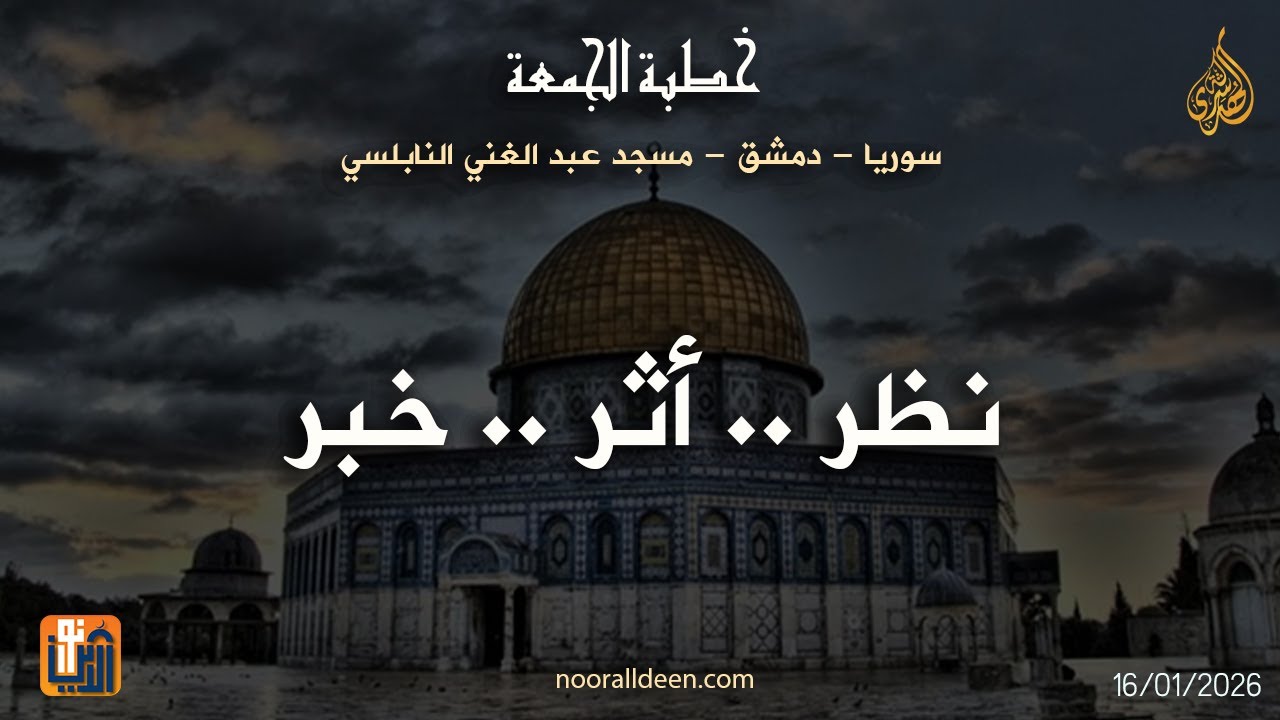 سورية - دمشق - مسجد عبد الغني النابلسي - خطبة جمعة :  نظر .. أثر .. خبر