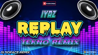 REPLAY - IYAZ (TEKNO REMIX) | FT. DJ NOFACE REMIX