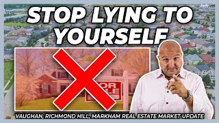 Stop Lying To Yourself (York Region Real Estate Market Update)