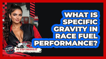 What Is Specific Gravity In Race Fuel Performance? - Pit Stop Chronicles