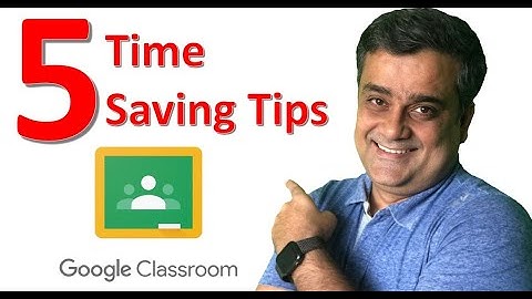 5 Time Saving Tips for Google Classroom