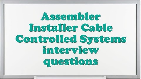Assembler Installer Cable Controlled Systems interview questions
