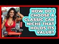 How Do I Choose A Classic Car Niche That Holds Its Value? - Car Collector Enthusiasts