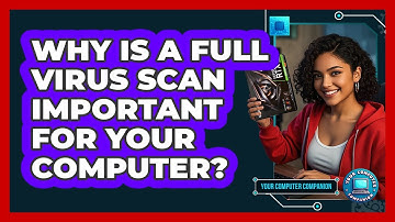 Why Is A Full Virus Scan Important For Your Computer? - Your Computer Companion