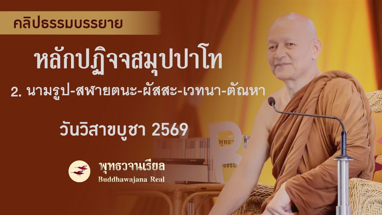 พุทธวจนเรียล ธรรมบรรยาย "หลักปฏิจจสมุปปาโท_2_นามรูป สฬายตนะ ผัสสะ เวทนา ตัณหา"(วันวิสาขบูชา 2569)