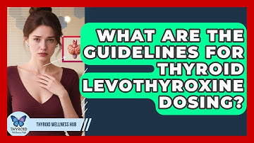 What Are The Guidelines For Thyroid Levothyroxine Dosing? - Thyroid Wellness Hub