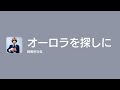 [Lyrics] オーロラを探しに - Off Main Vocal / 緑黄色社会