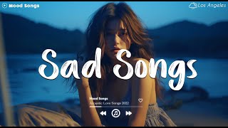 Sad Songs 💔 Sad Songs Playlist 2023 ~ Playlist That Will Make You Cry 😥
