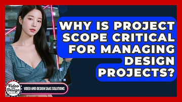 Why Is Project Scope Critical For Managing Design Projects? - Video And Design Saas Solutions