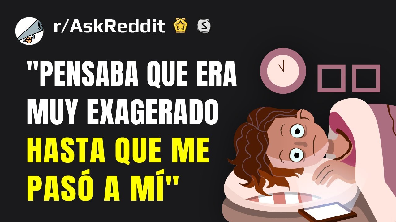 ¿Qué es lo que pensabas que era muy exagerado hasta que te ocurrió a ti?