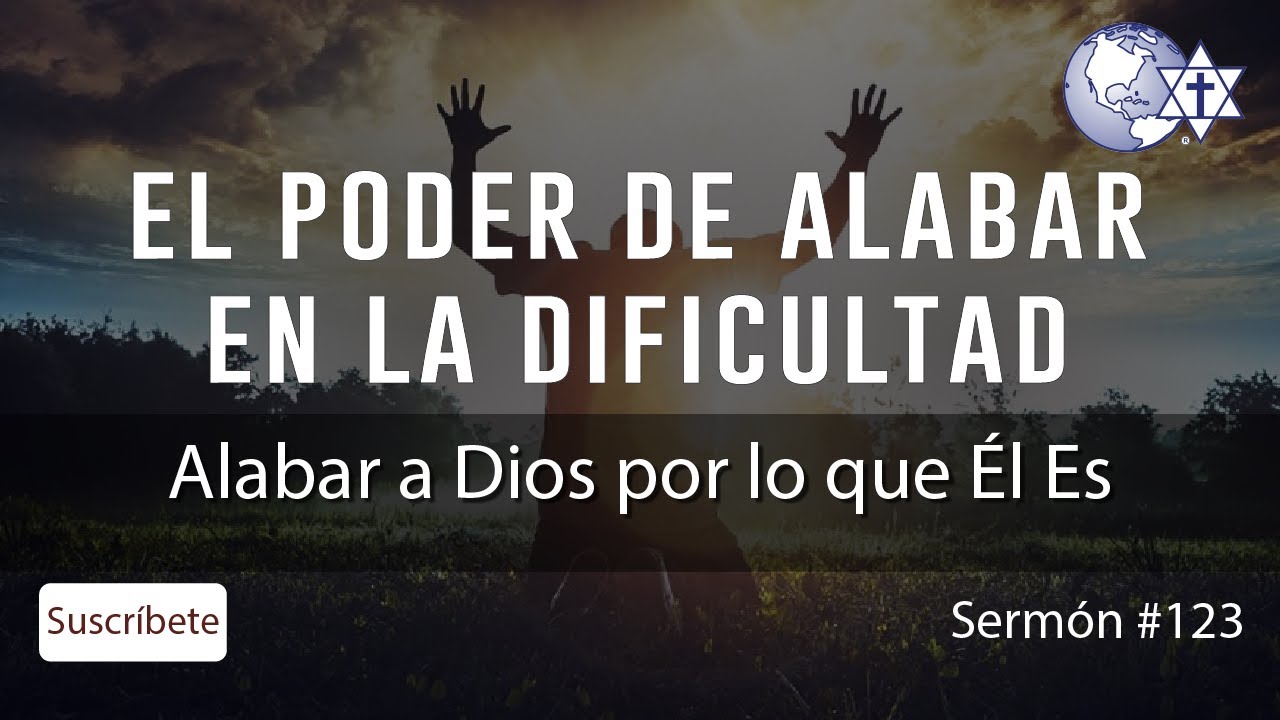 Alabar a Dios por lo que Él Es, El poder de alabar en la dificultad - Mensaje 2