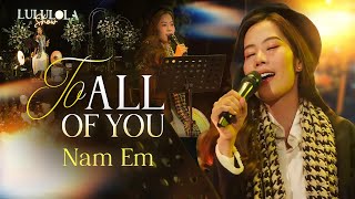 To All Of You - Nam Em | Lời Việt : Mai Fin || Buồn một chút thôi em ơi để tâm trí ta rong chơi