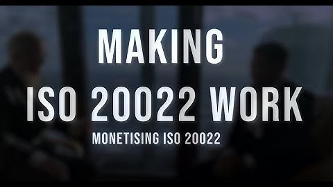 Episode 2/Part IV: Making ISO 20022 Work: Monetising ISO 20022