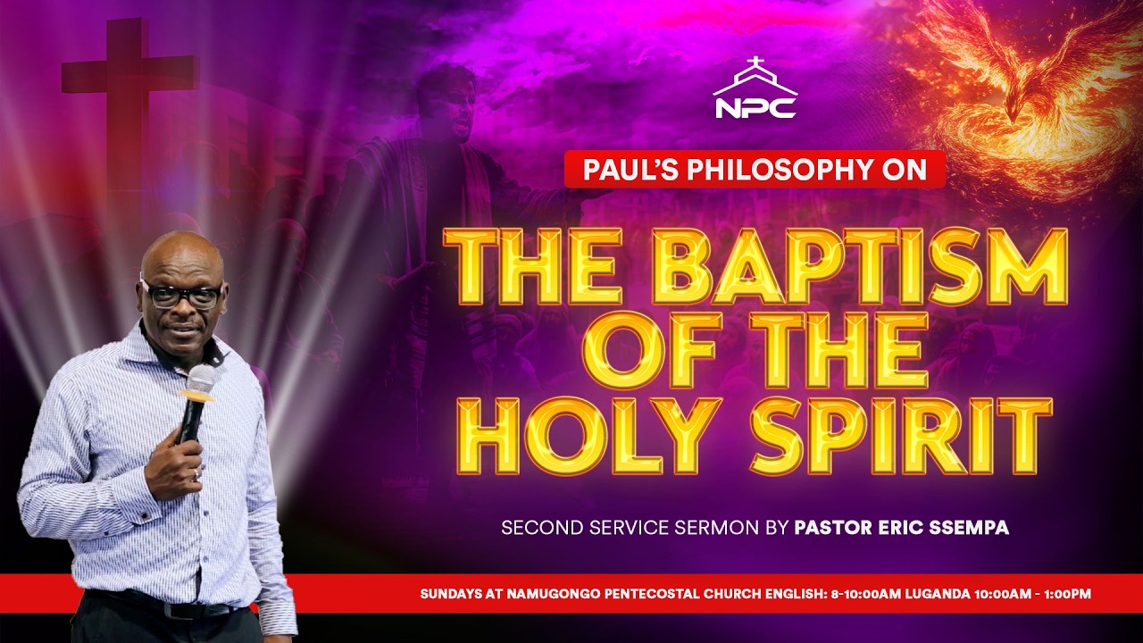 The Baptism of The Holy Spirit, Paul's Philosophy:  Pr Eric Ssempa - Sermon from Namugongo Pentecostal Church