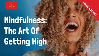 Mindfulness: The Art Of Getting High