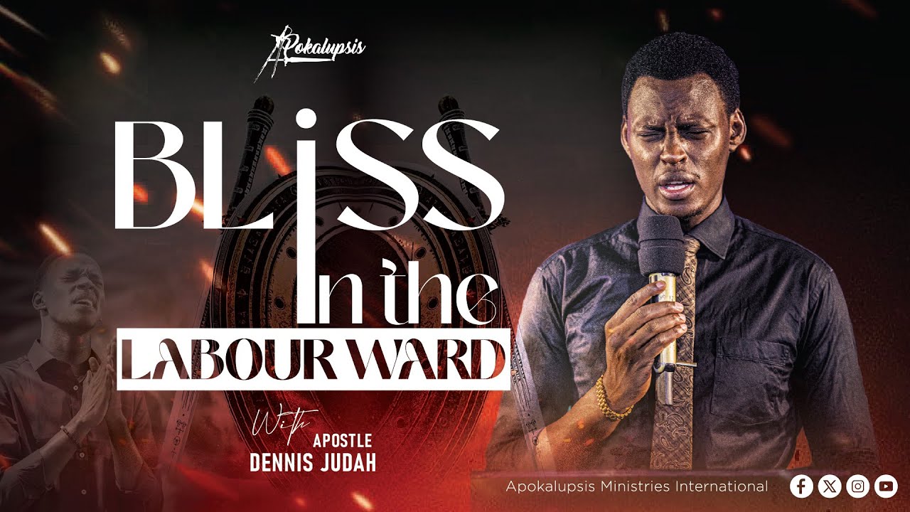 BLISS IN THE LABOUR WARD 2026 003 | Apostle Dennis Judah | Apokalupsis Ministries International