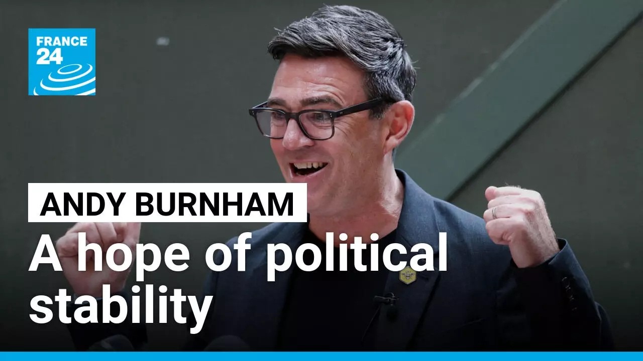 'Whether you're Labour or not', Andy Burnham embodies a 'hope of political stability' • FRANCE 24