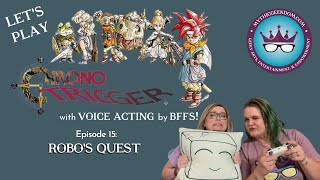 Chrono Trigger w/ Voice Acting by BFFs! Episode 15: Robo's Quest