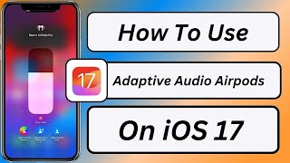 How to Use Adaptive Audio iOS 17 | AirPods Adaptive Audio Ios 17