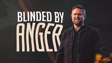 Blinded by Anger | Blind Spots | Kyle Idleman
