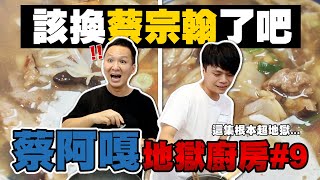 【蔡阿嘎地獄廚房#9】蔡宗翰！該輪到你來煮了吧？真地獄料理來了！