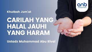 Khutbah Jum'at, Carilah Yang Halal Jauhi Yang Haram | Ustadz Muhammad Abu Rivai