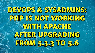 DevOps & SysAdmins: php is not working with apache after upgrading from 5.3.3 to 5.6