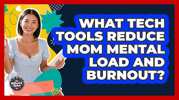 What Tech Tools Reduce Mom Mental Load And Burnout? - The Millennial Mother