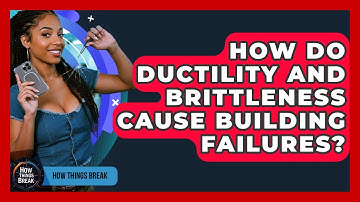 How Do Ductility And Brittleness Cause Building Failures? - How Things Break
