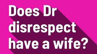 Does Dr disrespect have a wife?