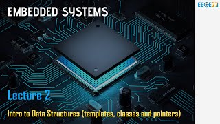 Embedded Systems || Lecture 2 - Intro to Data Structures (templates, classes and pointers)