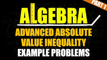 Advanced Absolute Value Inequality Example Problems - Part1