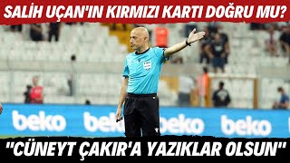 Salih Uçanın Kırmızı Kartı Doğru Mu? Cüneyt Çakıra Yazıklar Olsun