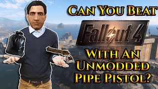 Can You Beat Fallout 4 With An Unmodded Pipe Pistol?