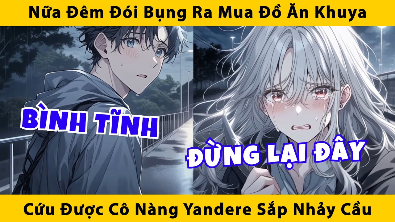 Nữa đêm đói bụng ra ngoài mua đồ ăn khuya cứu được cô nàng yandere sắp nhảy cầu