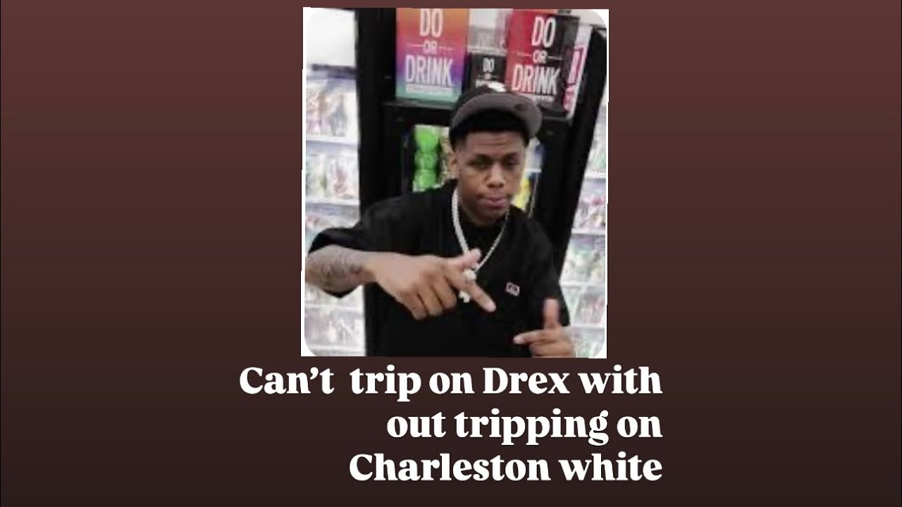 Can’t trip on Drex the joint , with out tripping on Charleston white he ...