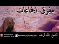 مقطع مؤثر جدا مفرق الجماعات كاملة للشيخ خالد الراشد