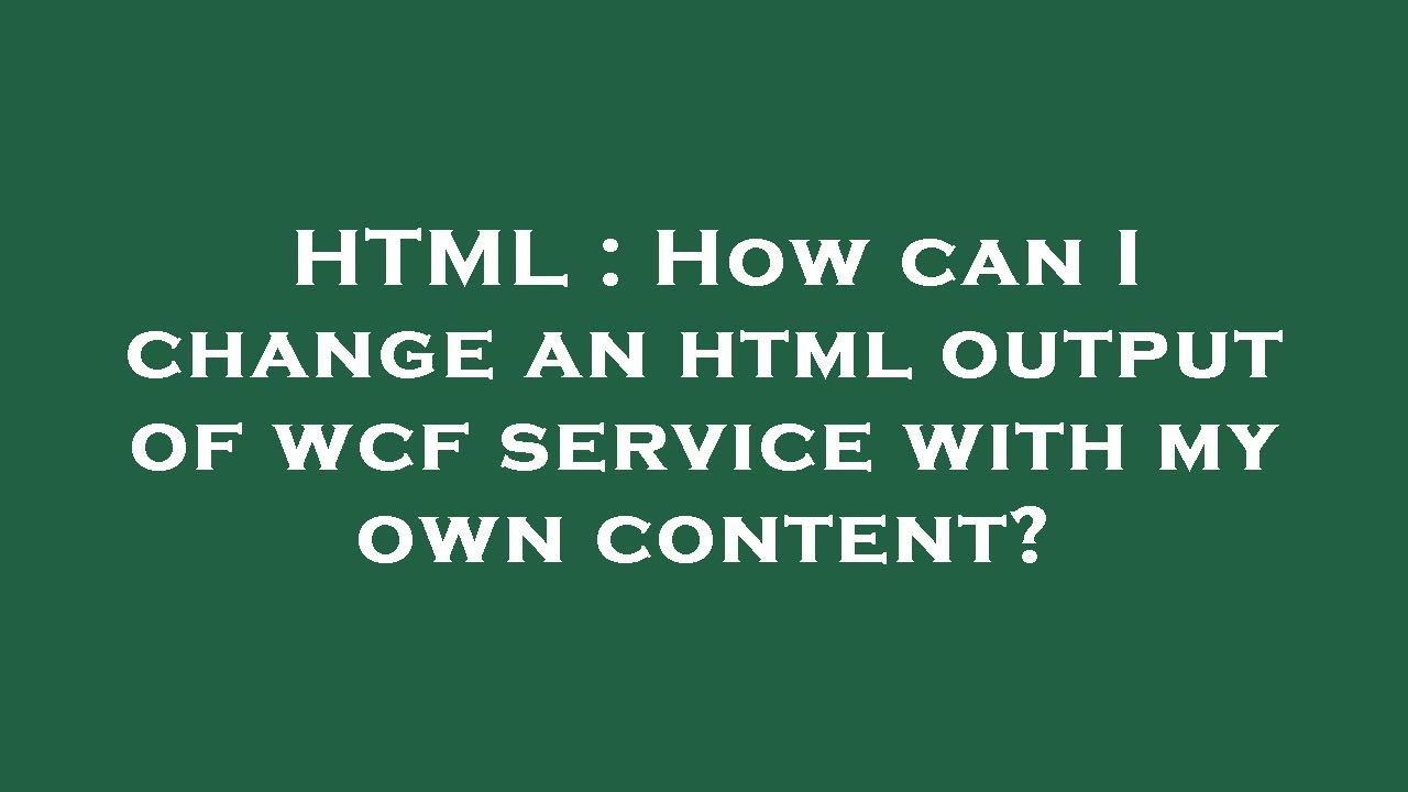 HTML How Can I Change An Html Output Of Wcf Service With My Own html-how-can-i-change-an-html-output-of-wcf-service-with-my-own