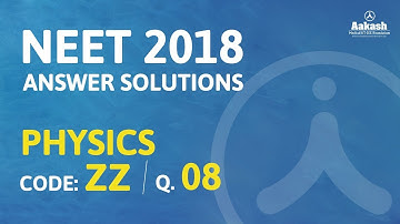 NEET UG 2018 Answer Keys & Answer Solutions For Physics [Code ZZ Q.8] – Aakash Institute