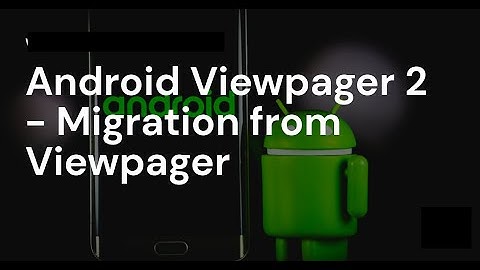 Android viewpager2 - Migrate Viewpager to Viewpager2