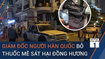 Tin tức 24h mới nhất 29/11: Giám đốc người Hàn Quốc bỏ thuốc mê sát hại đồng hương | VTC1