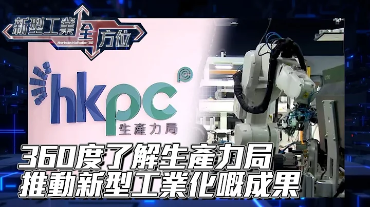 新型工業全方位｜360度了解生產力局推動新型工業化嘅成果 - 天天要聞