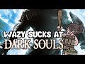 Wazy Sucks At... DARK SOULS