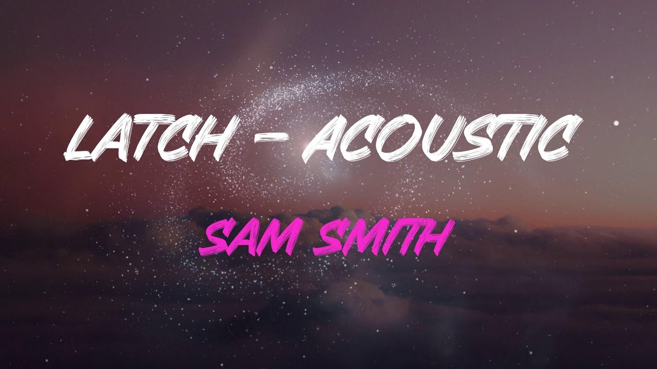 Sam Smith Latch Acoustic Lyrics I’M Latching On To You YouTube
